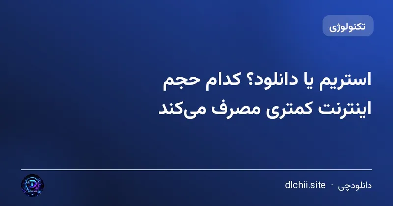 استریم یا دانلود؟ کدام حجم اینترنت کمتری مصرف می‌کند