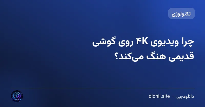 چرا ویدیوی ۴K روی گوشی قدیمی هنگ می‌کند؟