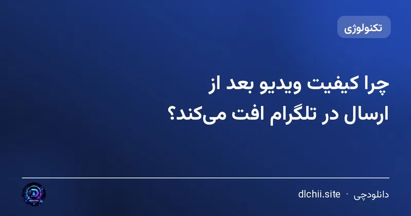 چرا کیفیت ویدیو بعد از ارسال در تلگرام افت می‌کند؟