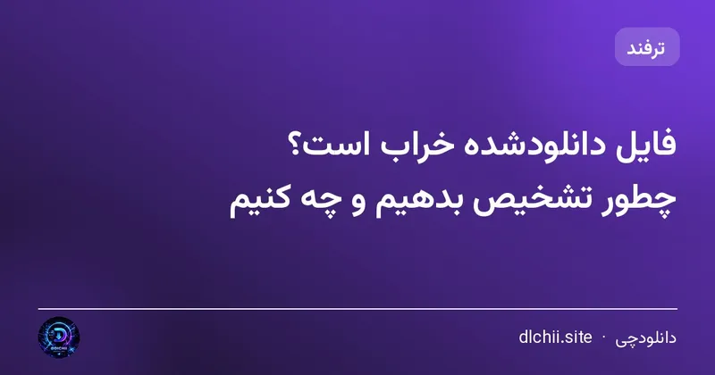 فایل دانلودشده خراب است؟ چطور تشخیص بدهیم و چه کنیم