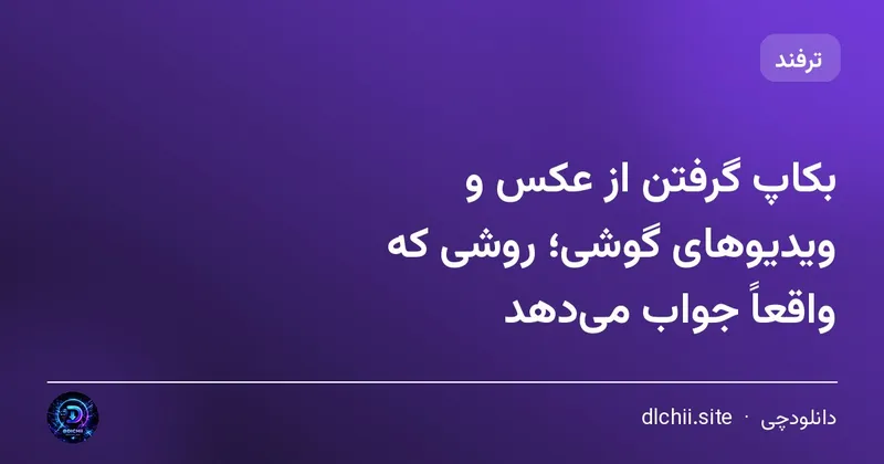 بکاپ گرفتن از عکس و ویدیوهای گوشی؛ روشی که واقعاً جواب می‌دهد